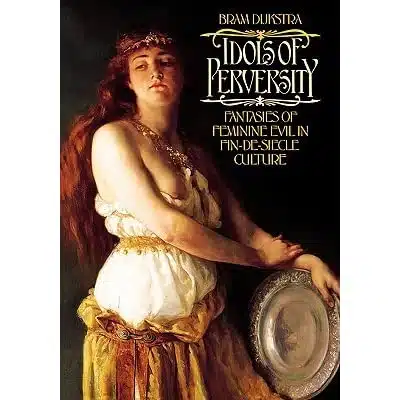 7 Rekomendasi Buku Untuk Mahasiswa Seni - Education Republic Idols Of Perversity Fantasies Of Feminine Evil In Fin De Siecle Culture Oleh Bram Dijkstra - Education Republic