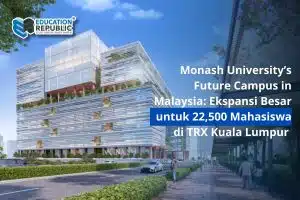 Monash University’s Future Campus in Malaysia: Ekspansi Besar untuk 22,500 Mahasiswa di TRX Kuala Lumpur - Education Republic Monash University Future Campus Malaysia Trx Kuala Lumpur 22500 Students Education Republic - Education Republic